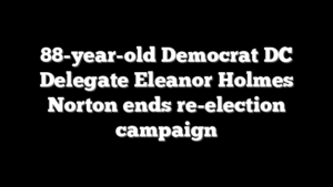 88-year-old Democrat DC Delegate Eleanor Holmes Norton ends re-election campaign