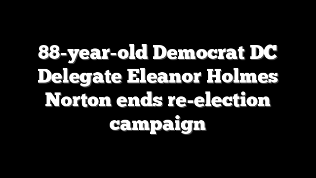 88-year-old Democrat DC Delegate Eleanor Holmes Norton ends re-election campaign