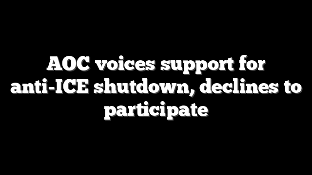 AOC voices support for anti-ICE shutdown, declines to participate