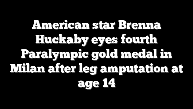American star Brenna Huckaby eyes fourth Paralympic gold medal in Milan after leg amputation at age 14