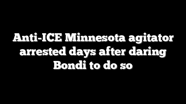 Anti-ICE Minnesota agitator arrested days after daring Bondi to do so