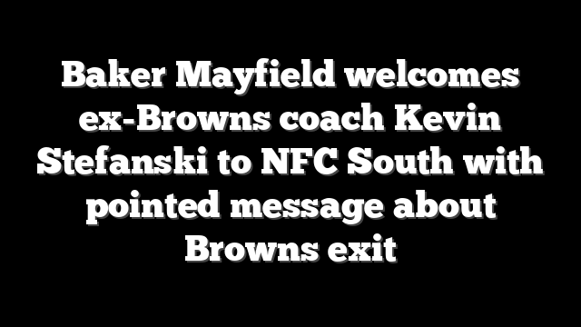 Baker Mayfield welcomes ex-Browns coach Kevin Stefanski to NFC South with pointed message about Browns exit