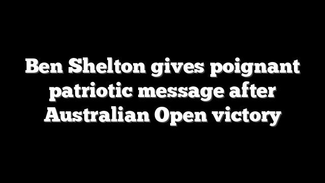 Ben Shelton gives poignant patriotic message after Australian Open victory