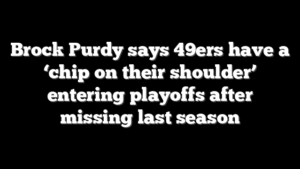 Brock Purdy says 49ers have a ‘chip on their shoulder’ entering playoffs after missing last season