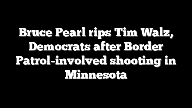 Bruce Pearl rips Tim Walz, Democrats after Border Patrol-involved shooting in Minnesota