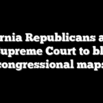 California Republicans appeal to Supreme Court to block congressional maps