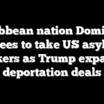 Caribbean nation Dominica agrees to take US asylum seekers as Trump expands deportation deals