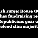 Cash surge: House GOP smashes fundraising records as Republicans gear up to defend slim majority