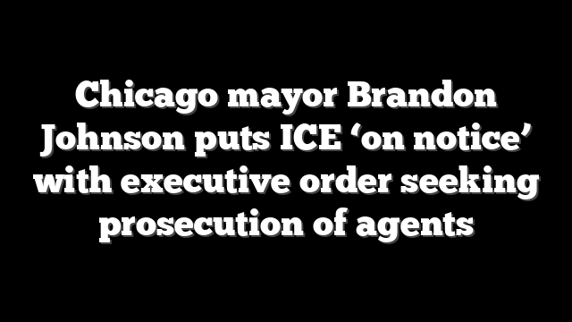 Chicago mayor Brandon Johnson puts ICE ‘on notice’ with executive order seeking prosecution of agents