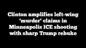 Clinton amplifies left-wing ‘murder’ claims in Minneapolis ICE shooting with sharp Trump rebuke