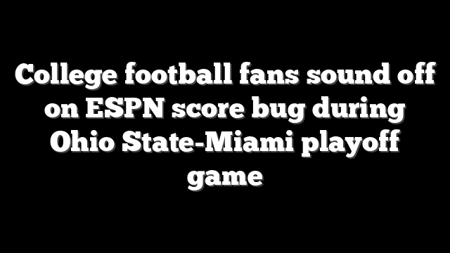 College football fans sound off on ESPN score bug during Ohio State-Miami playoff game