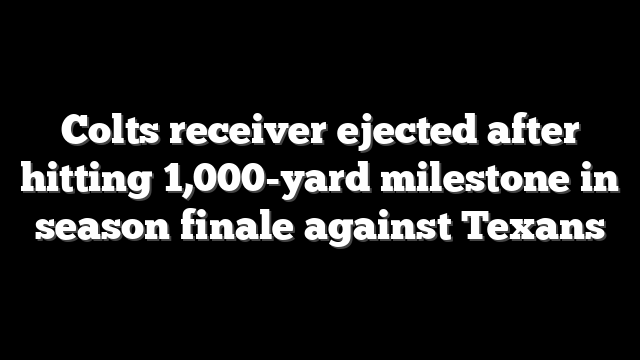 Colts receiver ejected after hitting 1,000-yard milestone in season finale against Texans