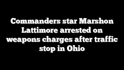 Commanders star Marshon Lattimore arrested on weapons charges after traffic stop in Ohio
