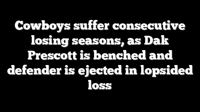 Cowboys suffer consecutive losing seasons, as Dak Prescott is benched and defender is ejected in lopsided loss