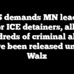 DHS demands MN leaders honor ICE detainers, alleges hundreds of criminal aliens have been released under Walz