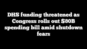 DHS funding threatened as Congress rolls out $80B spending bill amid shutdown fears