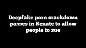 Deepfake porn crackdown passes in Senate to allow people to sue