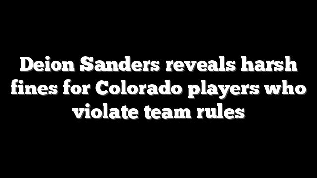 Deion Sanders reveals harsh fines for Colorado players who violate team rules