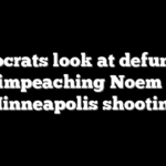 Democrats look at defunding ICE, impeaching Noem after Minneapolis shooting