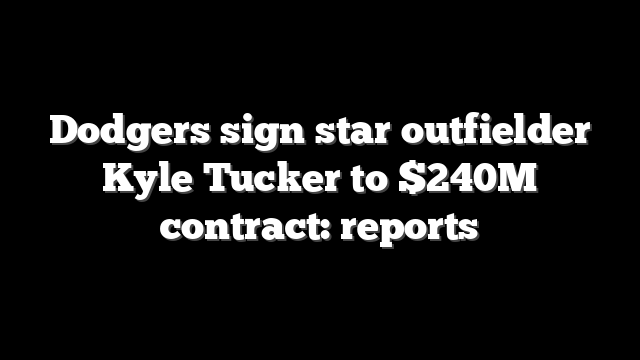 Dodgers sign star outfielder Kyle Tucker to $240M contract: reports