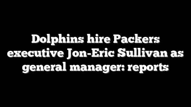 Dolphins hire Packers executive Jon-Eric Sullivan as general manager: reports