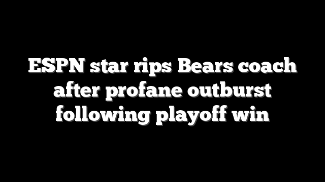 ESPN star rips Bears coach after profane outburst following playoff win