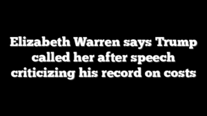 Elizabeth Warren says Trump called her after speech criticizing his record on costs