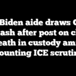 Ex-Biden aide draws GOP backlash after post on child’s death in custody amid mounting ICE scrutiny
