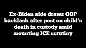 Ex-Biden aide draws GOP backlash after post on child’s death in custody amid mounting ICE scrutiny