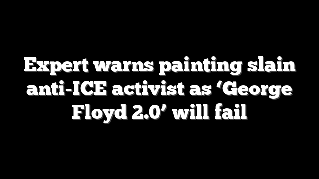 Expert warns painting slain anti-ICE activist as ‘George Floyd 2.0’ will fail