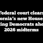 Federal court clears California’s new House map boosting Democrats ahead of 2026 midterms