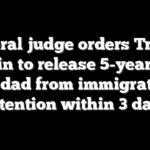 Federal judge orders Trump admin to release 5-year-old, his dad from immigration detention within 3 days