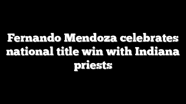 Fernando Mendoza celebrates national title win with Indiana priests