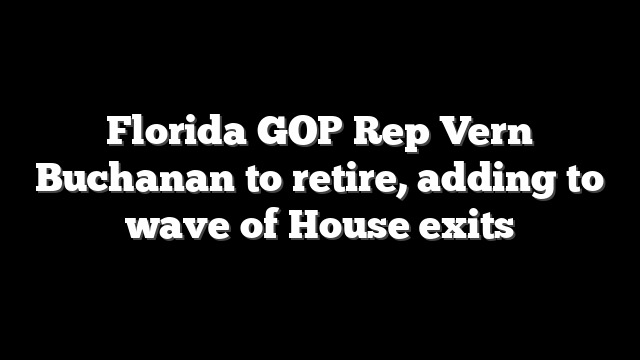 Florida GOP Rep Vern Buchanan to retire, adding to wave of House exits