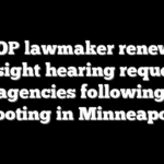 GOP lawmaker renews oversight hearing request of DHS agencies following fatal shooting in Minneapolis