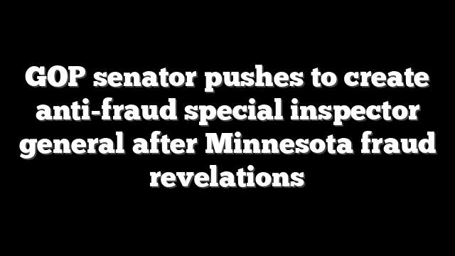 GOP senator pushes to create anti-fraud special inspector general after Minnesota fraud revelations