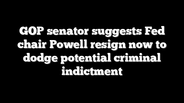 GOP senator suggests Fed chair Powell resign now to dodge potential criminal indictment