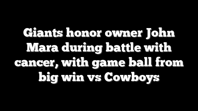 Giants honor owner John Mara during battle with cancer, with game ball from big win vs Cowboys