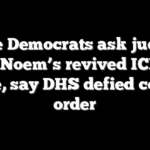 House Democrats ask judge to block Noem’s revived ICE visit rule, say DHS defied court order