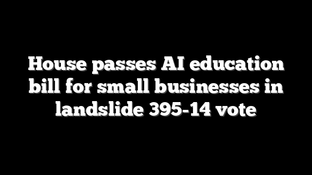 House passes AI education bill for small businesses in landslide 395-14 vote