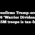 IRS confirms Trump-ordered $1,776 ‘Warrior Dividend’ for 1.45M troops is tax-free