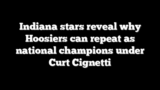 Indiana stars reveal why Hoosiers can repeat as national champions under Curt Cignetti