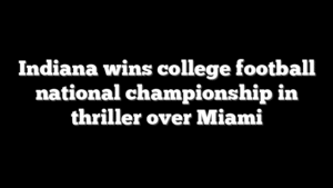 Indiana wins college football national championship in thriller over Miami