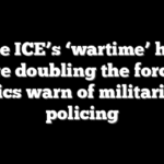 Inside ICE’s ‘wartime’ hiring surge doubling the force as critics warn of militarized policing
