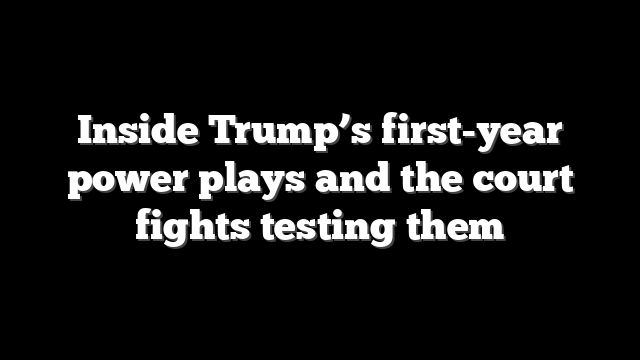 Inside Trump’s first-year power plays and the court fights testing them