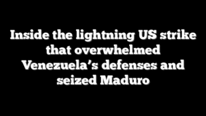 Inside the lightning US strike that overwhelmed Venezuela’s defenses and seized Maduro