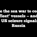 Inside the sea war to contain ‘dark fleet’ vessels — and what the US seizure signals to Russia