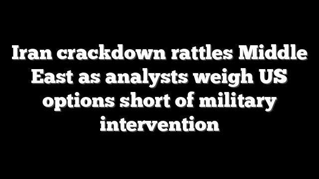 Iran crackdown rattles Middle East as analysts weigh US options short of military intervention