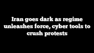 Iran goes dark as regime unleashes force, cyber tools to crush protests