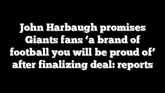 John Harbaugh promises Giants fans ‘a brand of football you will be proud of’ after finalizing deal: reports
